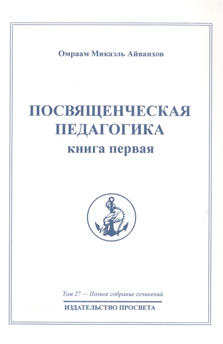 

Посвященческая педагогика Книга первая Полное собрание сочинений Том 27