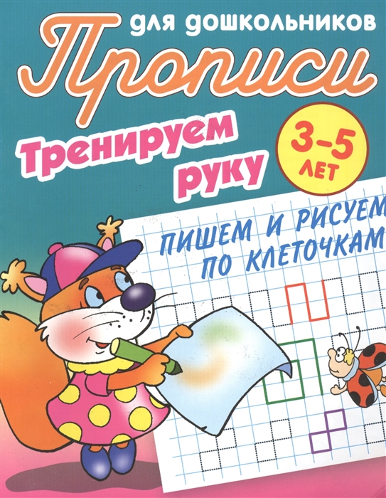 

Прописи для дошкольников Тренируем руку 3-5 лет Пишем и рисуем по клеточкам