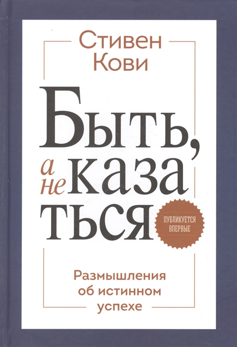 Кови С. - Быть а не казаться Размышление об истинном успехе