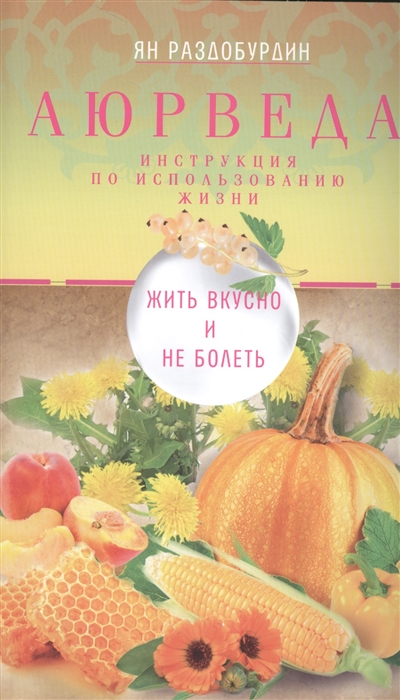 

Аюрведа Жить вкусно и не болеть
