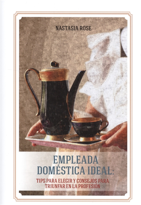 Rose N. - Empleada domestica ideal Tips para elegir y consejos para triunfar en la profesion