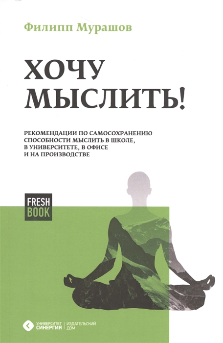

Хочу мыслить Рекомендации по самосохранению способности мыслить в школе в университете в офисе и на производстве