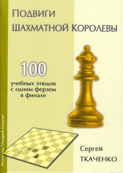 Ткаченко С. - Подвиги шахматной королевы 100 учебных этюдов с одним ферзем в финале