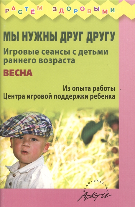 Волкова О., Ожерельева Э., Князева Н., Воробьева Г. - Мы нужны друг другу Игровые сеансы с детьми раннего возроста Весна Из опыта работы Центра игровой поддержки ребенка