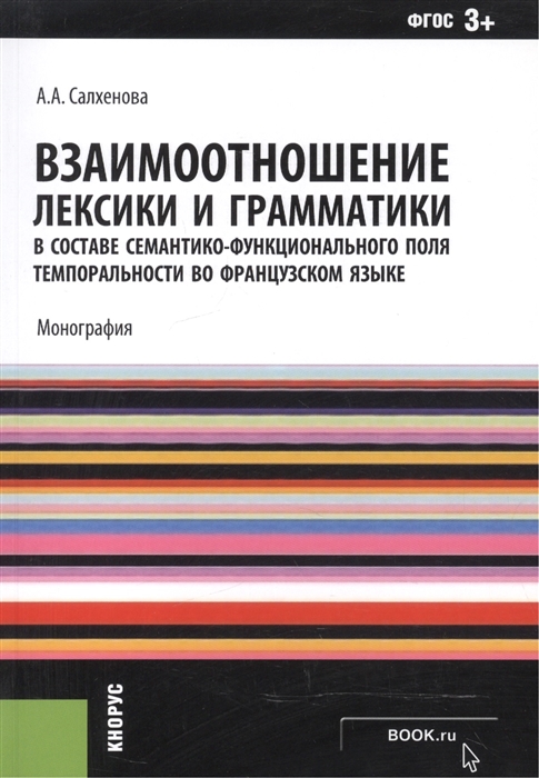 

Взаимоотношения лексики и грамматики в составе семантико-функционального поля темпоральности во французском языке Монография