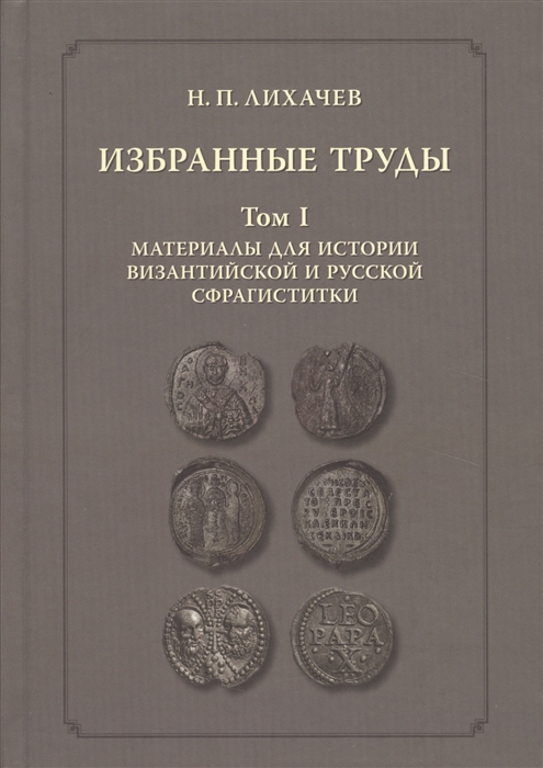 

Избранные труды Том 1 Материалы для византийской и русской сфрагистики