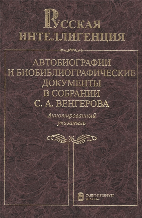 

Русская интеллигенция Автобиографии и биобиблиографические документы в собрании С А Венгерова Аннотированный указатель в 2 томах Том 2 М-Я