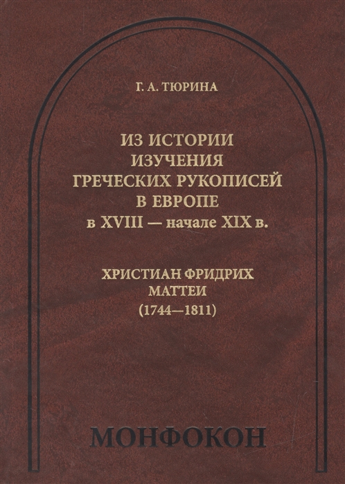 

Из истории изучения греческих рукописей в Европе в XVIII- начале XIX в Христиан Фридрих Маттеи 1744-1811