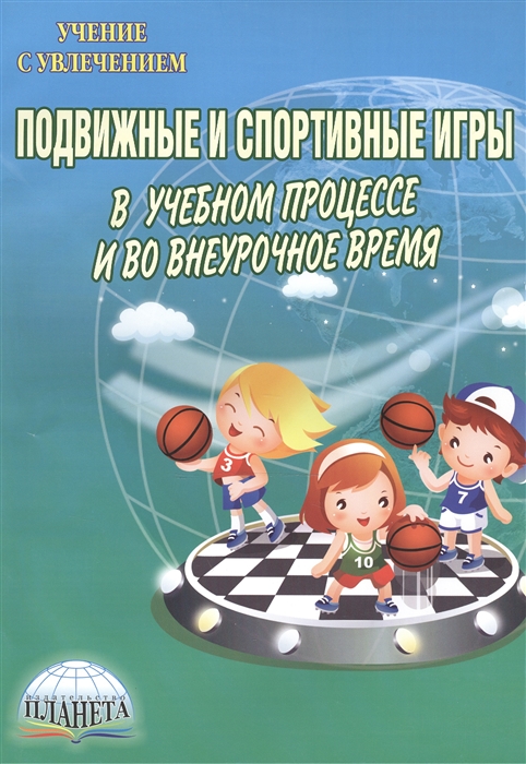 Киселев П.. Киселева С., Киселева Е. - Подвижные и спортивные игры в учебном процессе и во внеурочное время Методическое пособие