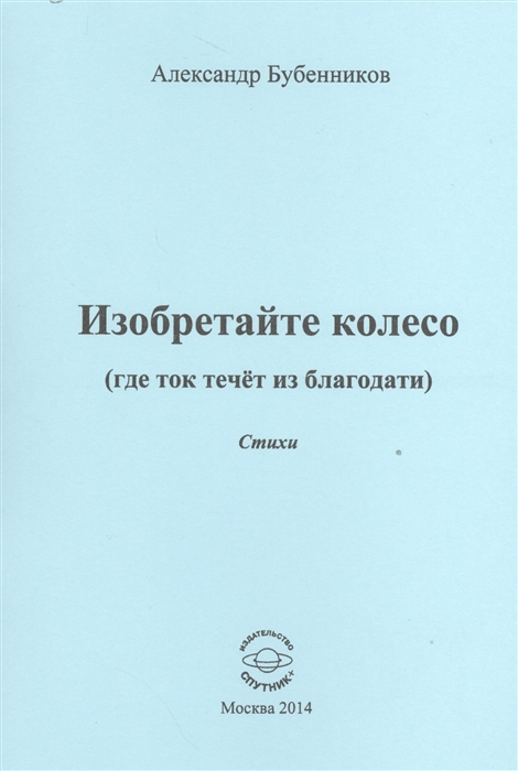 Бубенников А. - Изобретайте колесо где ток течет из благодати Стихи