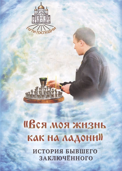 

Вся моя жизнь как на ладони История бывшего заключенного