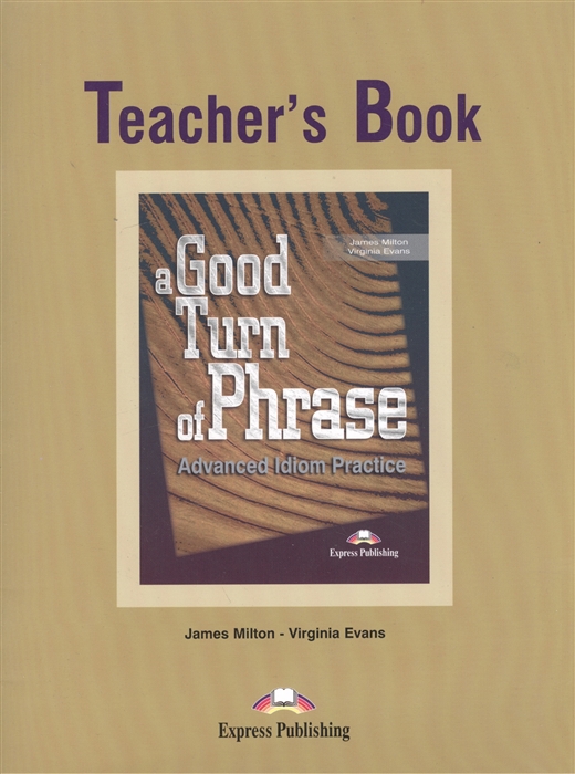 

A Good Turn of Phrase Teacher s Book Advanced Idiom Practice Книга для учителя