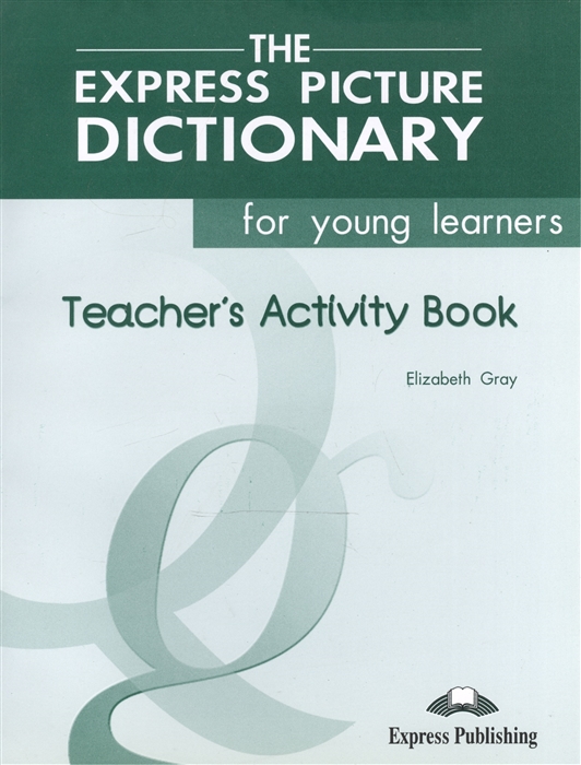 Elizabeth Gray The Express Picture Dictionary for young learners Teacher s Activiry Book