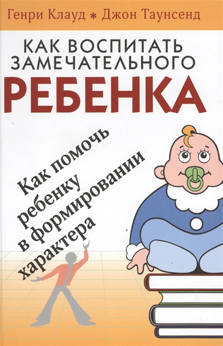 

Как воспитать замечательного ребенка Как помочь ребенку в формировании характера