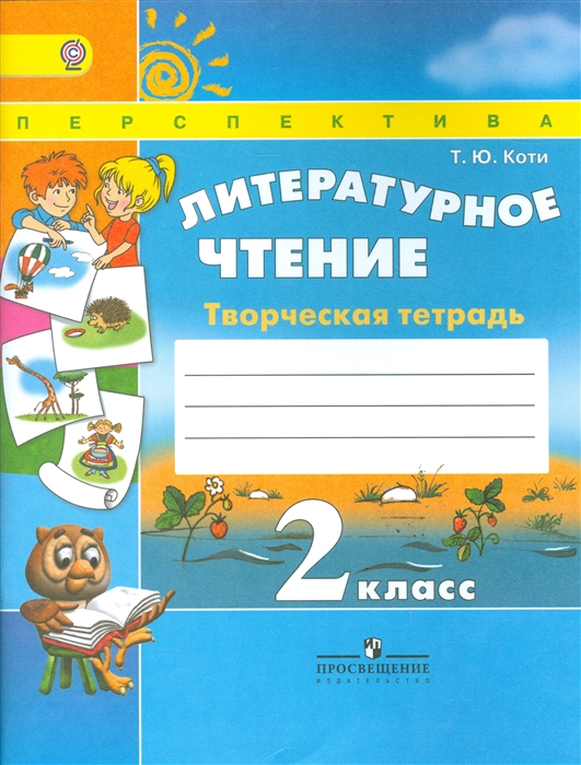 Коти Т. Литературное чтение 2 класс Творческая тетрадь Учеб для общеобразоват организаций Коти Т. Литературное чтение 2 класс Творческая тетрадь Учеб для общеобразоват организаций