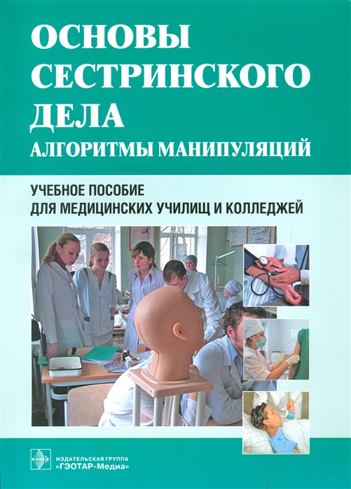 

Основы сестринского дела Алгоритмы манипуляций Учебное пособие для медицинских училищ и колледжей