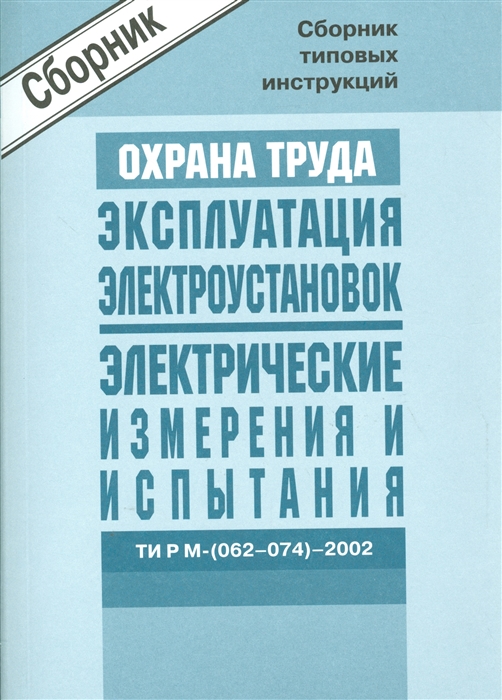 

Межотраслевые типовые инструкции по охране труда при эксплуатации электроустановок проведении электрических измерений и испытаний ТИ Р М- 062-074 -2002