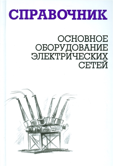 

Основное оборудование электрических сетей Справочник