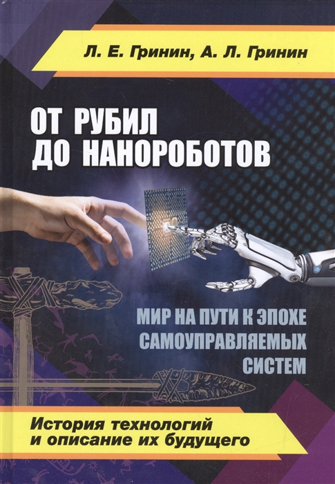 Гринин Л., Гринин А. - От рубила до нанороботов Мир на пути к эпохе самоуправляемых систем история технологий и описание их будущего