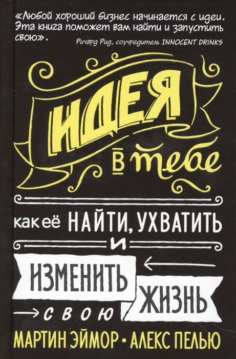 

Идея в тебе Как ее найти ухватить и изменить свою жизнь