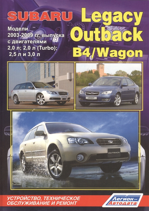 

Subaru Legacy Outback B4 Wagon Модели 2003-2009 гг выпуска с двигателями 2 0 л 2 0 л Turbo 2 5 л и 3 0 л Устройство техническое обслуживание и ремонт