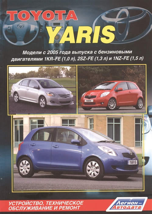 

Toyota Yaris Модели с 2005 года выпуска с бензиновыми двигателями 1KR-FE 1 0 л 2SZ-FE 1 3 л и 1NZ-FE 1 5 л Устройство техническое обслуживание и ремонт