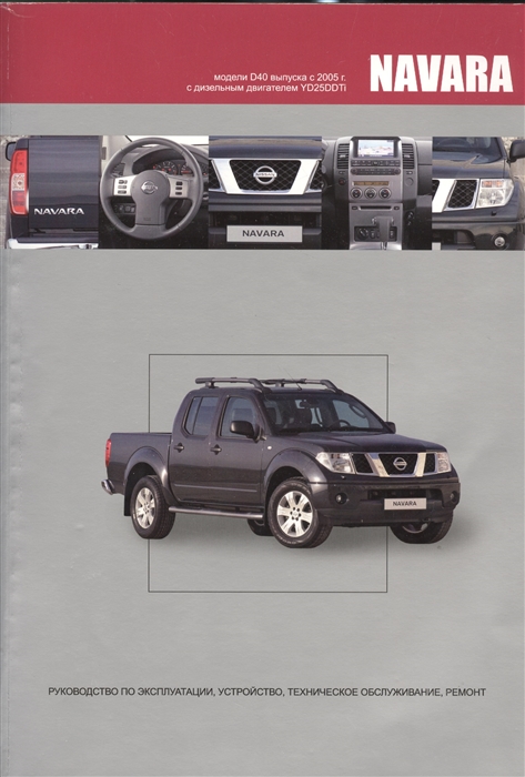 

NISSAN NAVARA Модели D40 выпуска с 2005 года с дизельным двигателем YD25DDTi Руководство по эксплуатации устройство техническое обслуживание и ремонт