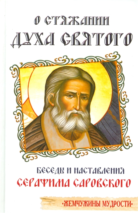 

О стяжании духа святого Беседы и наставления Серафима Саровского
