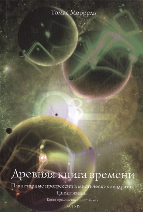 

Древняя книга времени Часть IV Планетарные прогрессии в мистических квадратах Циклы жизни Книга-приложение о диаграммах