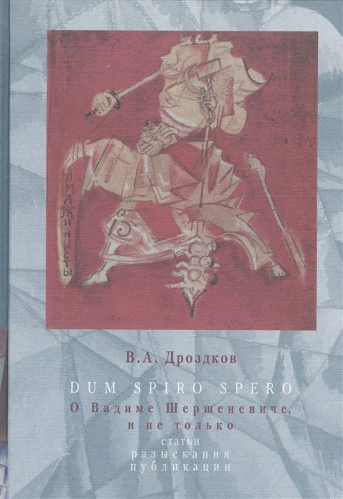 Дроздков В. Dum spiro spero О Владимире Шершеневиче и не только Статьи разыскания публикации