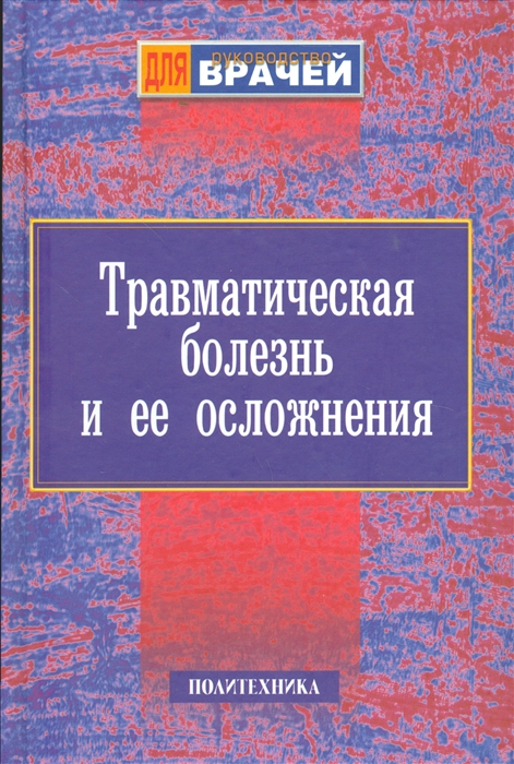 Селезнев С., Багненко С., Шапот Ю., Курыгин А. (ред.) - Травматическая болезнь и ее осложнения