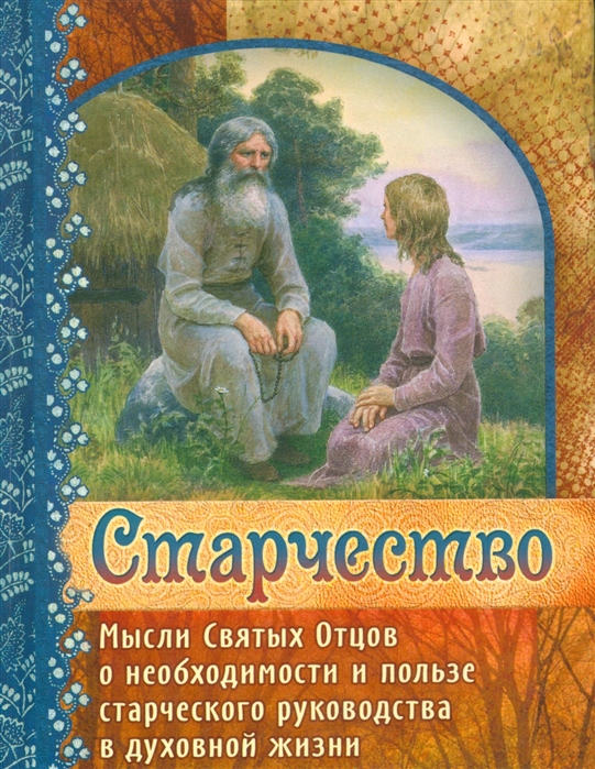 Старчество Мысли Святых Отцов о необходимости и пользе старческого руководства в духовной жизни