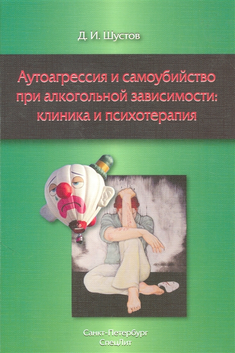 Шустов Д. - Аутоагрессия и самоубийство при алкогольной зависимости клиника и психотерапия