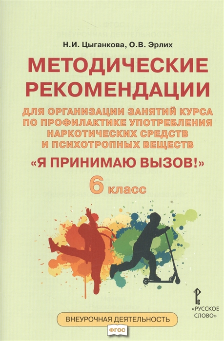 Цыганкова Н., Эрлих О. - Я принимаю вызов 6 класс Методические рекомендации для организации занятий курса по профилактике употребления наркотических средств и психотропных веществ