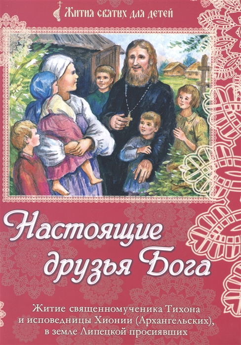 

Настоящие друзья Бога Житие священномученика Тихона и исповедницы Хионии Архангельских в земле Липецкой просиявших
