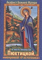Акафист Божией Матери в честь иконы Ее Пюхтицкой, именуемой "У источника" Акафист Божией Матери в честь иконы Ее Пюхтицкой, именуемой "У источника"