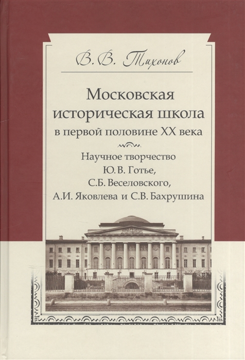 

Московская историческая школа в первой половине XX века Научное творчество Ю В Готье С Б Веселовского А И Яковлева и С В Бахрушина