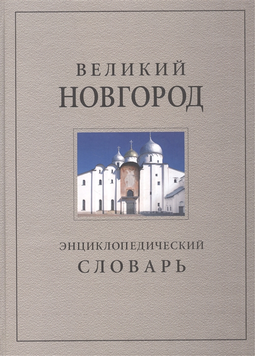 

Великий Новгород История и культура IX-XVII веков Энциклопедический словарь