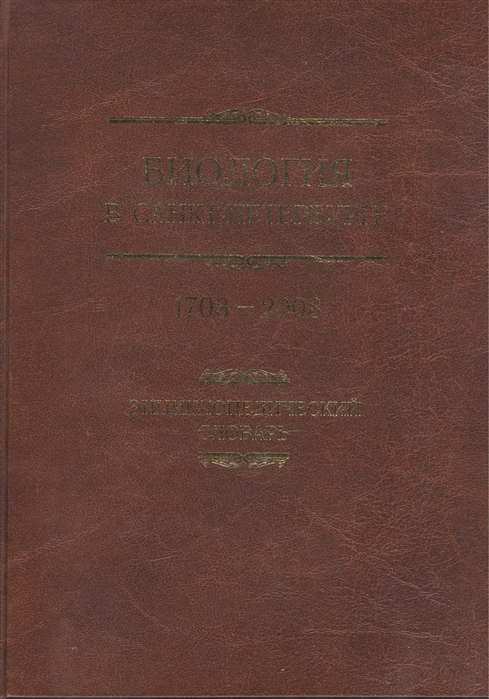 

Биология в Санкт-Петербурге 1703-2008 Энциклопедический словарь