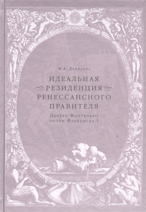 

Идеальная резиденция ренессанского правителя Дворец Фонтебло эпохи Франциска I