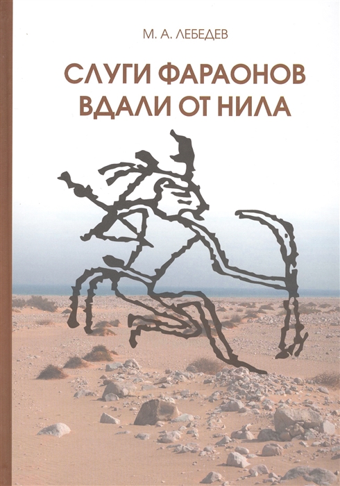 

Слуги фараонов вдали от Нила Развитие контактов древнеегипетской цивилизации с окружающими областями в эпоху Древнего и Среднего царств