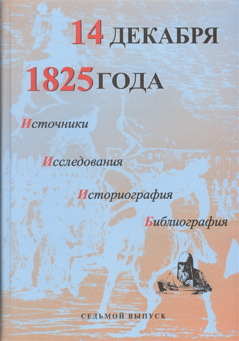 

14 декабря 1825 года Источники Исследования Историография Библиография Выпуск VII 1825-2005