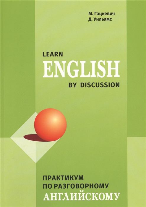 Гацкевич М., Уильямс Д. - Learn English By Discussion практикум по разговорному английскому