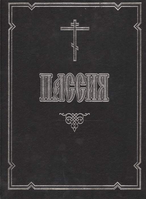 Пассия или Чинопоследование с акафистом Божественным Страстем Христовым