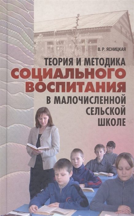 

Теория и методика социального воспитания в малочисленной сельской школе Монография