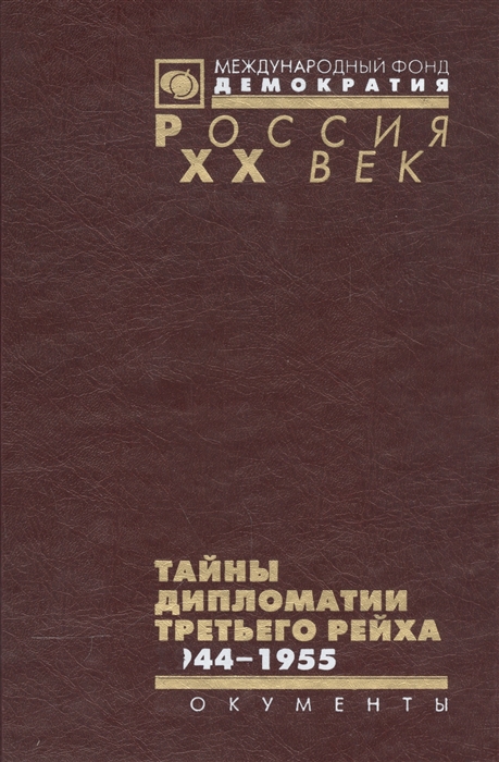 Тайны дипломатии Третьего рейха 1944-1955 Германские дипломаты руководители зарубежных военных миссий военные и полицейские атташе в советском плену Документы из следственных дел