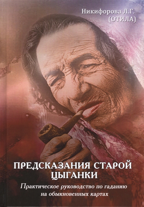 

Предсказания старой цыганки Практическое руководство по гаданию на обыкновенных картах Сочетание карт