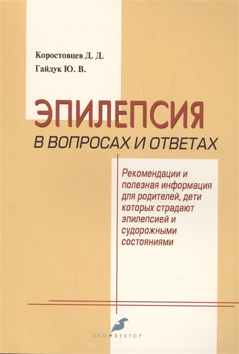 

Эпилепсия в вопросах и ответах Рекомендации и полезная информация для родителей дети которых страдают эпилепсией и судорожными состояниями