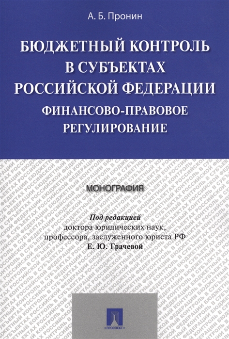 А.Б. Пронин Бюджетный контроль в субъектах Российской Федерации финансово-правовое регулировнание