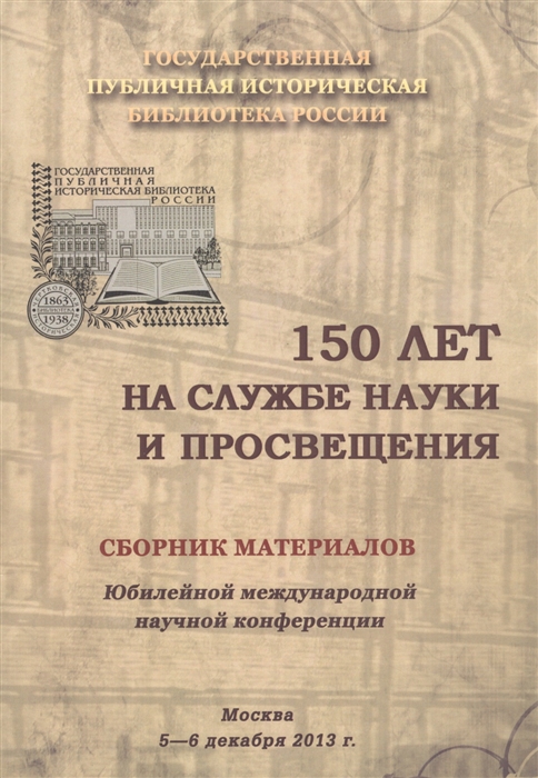  - 150 лет на службе науки и просвещения Сборник материалов Юбилейной международной научной конференции Москва 5-6 декабря 2013 г